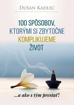 Kniha 100 spôsobov, ktorými si zbytočne komplikujeme život od Dušana Kadleca